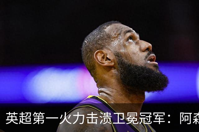 英超第一火力击溃卫冕冠军：阿森纳0-3布莱顿，阿尔特塔策略有误